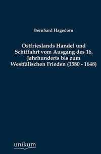 Ostfrieslands Handel und Schiffahrt vom Ausgang des 16. Jahrhunderts bis zum Westfalischen Frieden (1580 - 1648)