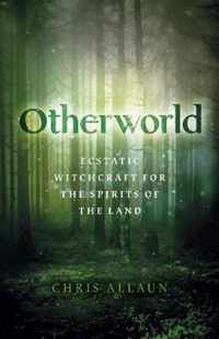 Otherworld  Ecstatic Witchcraft for the Spirits of the Land