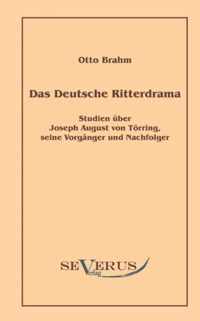 Das deutsche Ritterdrama des achtzehnten Jahrhunderts: Studien über Joseph August von Törring, seine Vorgänger und Nachfolger