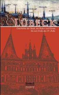 Lübeck - Geschichte der Stadt, der Kultur und der Künste bis zum Ende des 19. Jahrhunderts: Vollständig überarbeitete Neuausgabe