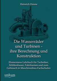 Die Wasserrader und Turbinen - ihre Berechnung und Konstruktion