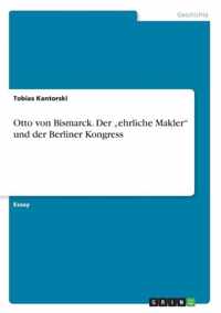 Otto von Bismarck. Der  ehrliche Makler und der Berliner Kongress