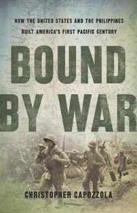 Bound by War How the United States and the Philippines Built America's First Pacific Century