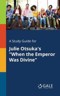 A Study Guide for Julie Otsuka's When the Emperor Was Divine