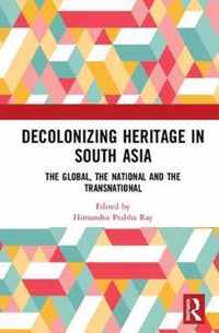 Decolonising Heritage in South Asia: The Global, the National and the Transnational