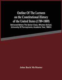Outline Of The Lectures On The Constitutional History Of The United States (1789-1889)