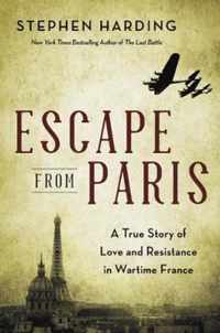 Escape from Paris A True Story of Love and Resistance in Wartime France