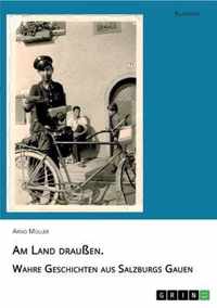 Am Land draussen. Wahre Geschichten aus Salzburgs Gauen