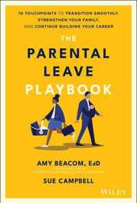 The Parental Leave Playbook - 10 Touchpoints to Transition Smoothly, Strengthen Your Family, and Continue Building Your Career