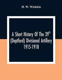 A Short History Of The 39Th (Deptford) Divisional Artillery 1915-1918