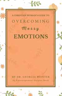 A Christian Woman&apos;s Guide to Overcoming Messy Emotions