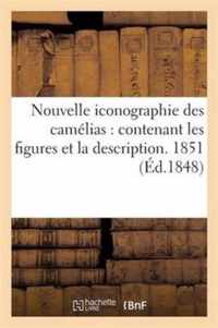 Nouvelle Iconographie Des Camelias: Contenant Les Figures Et La Description Des Plus Rares