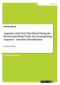 Augustus und Ovid. Eine Betrachtung des literarischen Werk Ovids, der Gesetzgebung Augustus und dem Sittenskandal