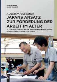 Japans Ansatz Zur Förderung Der Arbeit Im Alter: Altersbeschäftigung Im Japanischen Mittelstand Des Verarbeitenden Gewerbes