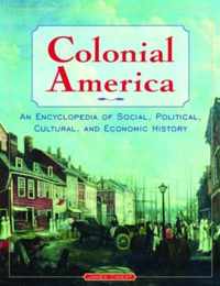 Colonial America: An Encyclopedia of Social, Political, Cultural, and Economic History: An Encyclopedia of Social, Political, Cultural, and Economic H