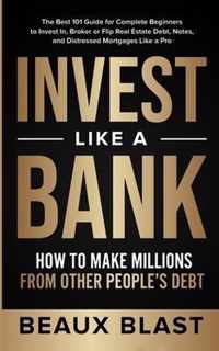 Invest Like a Bank: How to Make Millions From Other People's Debt.