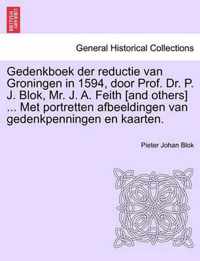 Gedenkboek der reductie van Groningen in 1594, door prof. dr. p. j. blok, mr. j. a. feith [and others] ... met portretten afbeeldingen van gedenkpenningen en kaarten.