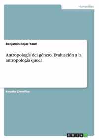 Antropologia del genero. Evaluacion a la antropologia queer