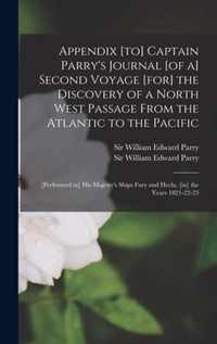 Appendix [to] Captain Parry's Journal [of a] Second Voyage [for] the Discovery of a North West Passage From the Atlantic to the Pacific [microform]