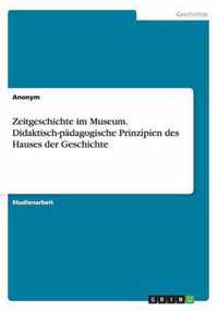 Zeitgeschichte im Museum. Didaktisch-padagogische Prinzipien des Hauses der Geschichte