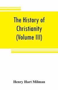 The history of Christianity from the birth of Christ to the abolition of paganism in the Roman empire (Volume III)