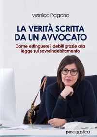 La Verit^ scritta da un Avvocato. Come estinguere i debiti grazie alla legge sul sovraindebitamento