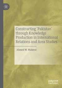 Constructing Pakistan through Knowledge Production in International Relations