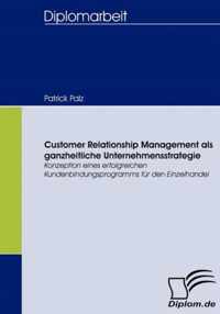 Customer Relationship Management als ganzheitliche Unternehmensstrategie: Konzeption eines erfolgreichen Kundenbindungsprogramms für den Einzelhandel