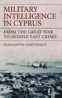 Military Intelligence In Cyprus: From The Great War To Middle East Crises