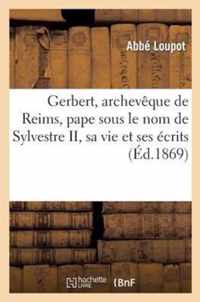 Gerbert, Archeveque de Reims, Pape Sous Le Nom de Sylvestre II, Sa Vie Et Ses Ecrits