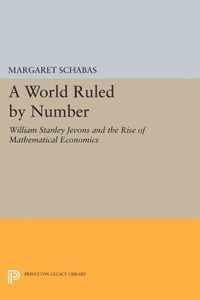 A World Ruled by Number - William Stanley Jevons and the Rise of Mathematical Economics
