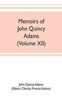 Memoirs of John Quincy Adams, comprising portions of his diary from 1795 to 1848 (Volume XII)