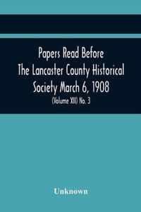 Papers Read Before The Lancaster County Historical Society March 6, 1908; History Herself, As Seen In Her Own Workshop; A Lancastrian In The Mexican War. Minutes Of The March Meeting (Volume Xii) No. 3