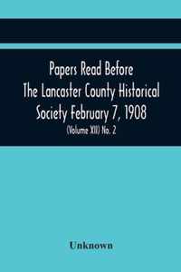Papers Read Before The Lancaster County Historical Society February 7, 1908; History Herself, As Seen In Her Own Workshop; An Old Newspapers. The Pennsylvania Dutch. Minutes Of The February Meeting (Volume Xii) No. 2
