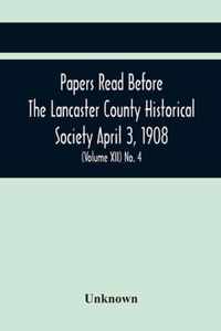 Papers Read Before The Lancaster County Historical Society April 3, 1908; History Herself, As Seen In Her Own Workshop; (Volume Xii) No. 4