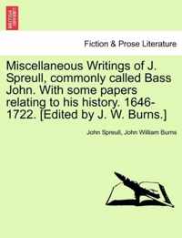 Miscellaneous Writings of J. Spreull, Commonly Called Bass John. with Some Papers Relating to His History. 1646-1722. [Edited by J. W. Burns.]