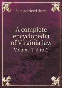 A complete encyclopedia of Virginia law Volume 1. A to G