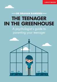 The Teenager In The Greenhouse: A psychologist&apos;s guide to parenting your teenager