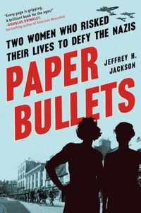 Paper Bullets: Two Women Who Risked Their Lives to Defy the Nazis