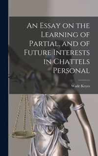 An Essay on the Learning of Partial, and of Future Interests in Chattels Personal