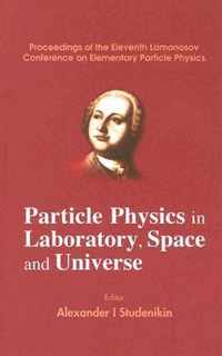 Particle Physics In Laboratory, Space And Universe - Proceedings Of The Eleventh Lomonosov Conference On Elementary Particle Physics