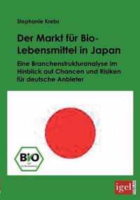 Der Markt für Bio-Lebensmittel in Japan: Eine Branchenstrukturanalyse im Hinblick auf Chancen und Risiken für deutsche Anbieter