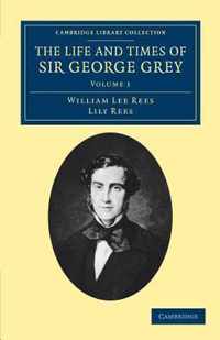 The Life and Times of Sir George Grey, K. C. B.