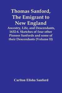 Thomas Sanford, The Emigrant To New England; Ancestry, Life, And Descendants, 1632-4. Sketches Of Four Other Pioneer Sanfords And Some Of Their Descendants (Volume Ii)