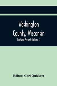 Washington County, Wisconsin; Past And Present (Volume I)