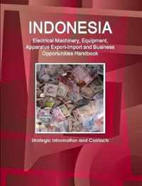 Indonesia Electrical Machinery, Equipment, Apparatus Export-Import and Business Opportunities Handbook - Strategic Information and Contacts