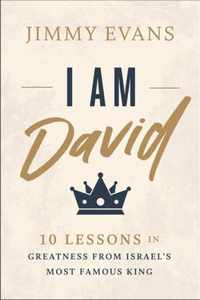 I Am David: 10 Lessons in Greatness from Israel's Most Famous King