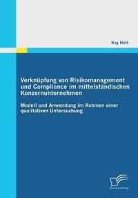 Verknüpfung von Risikomanagement und Compliance im mittelständischen Konzernunternehmen: Modell und Anwendung im Rahmen einer qualitativen Untersuchun