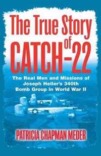 The True Story of Catch-22: The Real Men and Missions of Joseph Heller's 340th Bomb Group in World War II