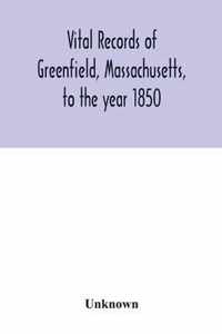 Vital records of Greenfield, Massachusetts, to the year 1850
